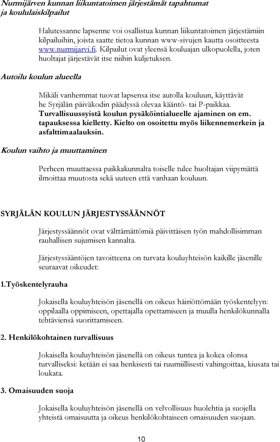 Autoilu koulun alueella Mikäli vanhemmat tuovat lapsensa itse autolla kouluun, käyttävät he Syrjälän päiväkodin päädyssä olevaa kääntö- tai P-paikkaa.