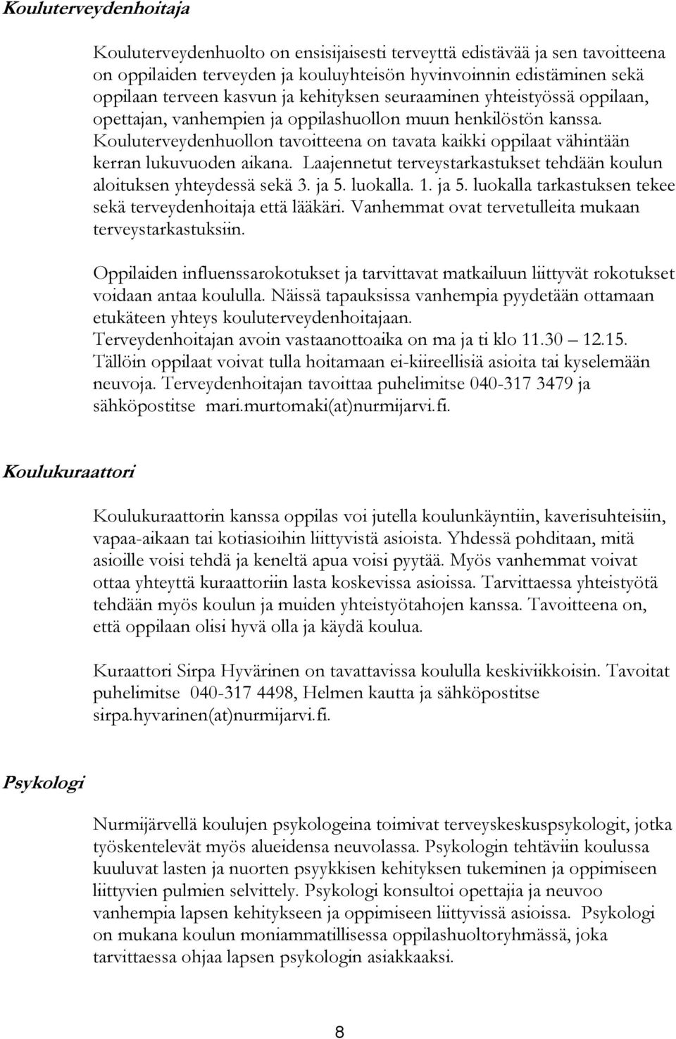 Kouluterveydenhuollon tavoitteena on tavata kaikki oppilaat vähintään kerran lukuvuoden aikana. Laajennetut terveystarkastukset tehdään koulun aloituksen yhteydessä sekä 3. ja 5.