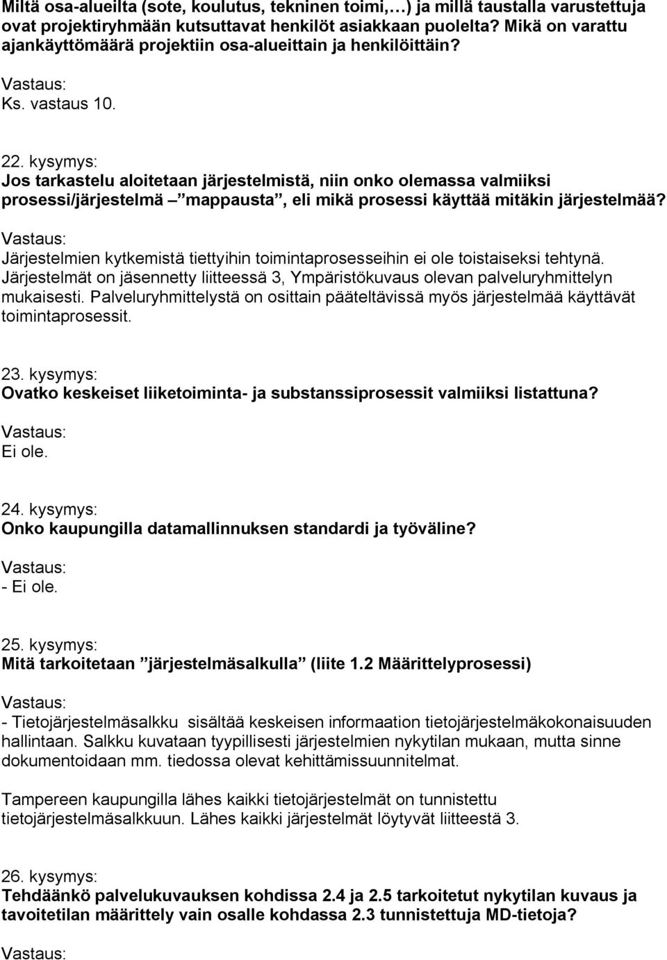 kysymys: Jos tarkastelu aloitetaan järjestelmistä, niin onko olemassa valmiiksi prosessi/järjestelmä mappausta, eli mikä prosessi käyttää mitäkin järjestelmää?