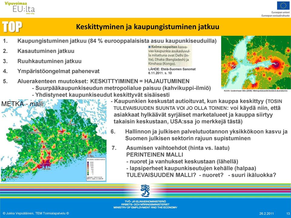 Aluerakenteen muutokset: KESKITTYIMINEN = HAJAUTUMINEN - Suurpääkaupunkiseudun metropolialue paisuu (kahvikuppi-ilmiö) - Yhdistyneet kaupunkiseudut keskittyvät sisäisesti - Kaupunkien keskustat