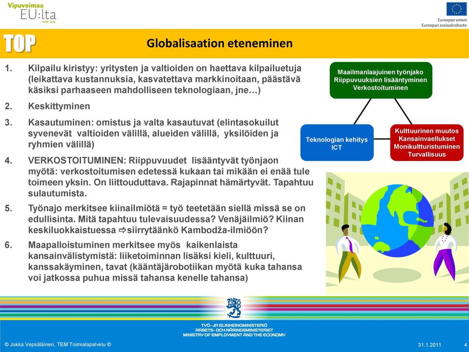 Keskittyminen 3. Kasautuminen: omistus ja valta kasautuvat (elintasokuilut syvenevät valtioiden välillä, alueiden välillä, yksilöiden ja ryhmien välillä) 4.