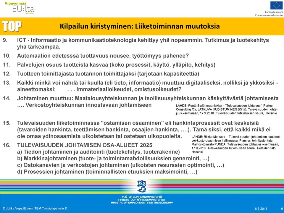 Tuotteen toimittajasta tuotannon toimittajaksi (tarjotaan kapasiteettia) 13. Kaikki minkä voi nähdä tai kuulla (eli tieto, informaatio) muuttuu digitaaliseksi, nolliksi ja ykkösiksi - aineettomaksi:.