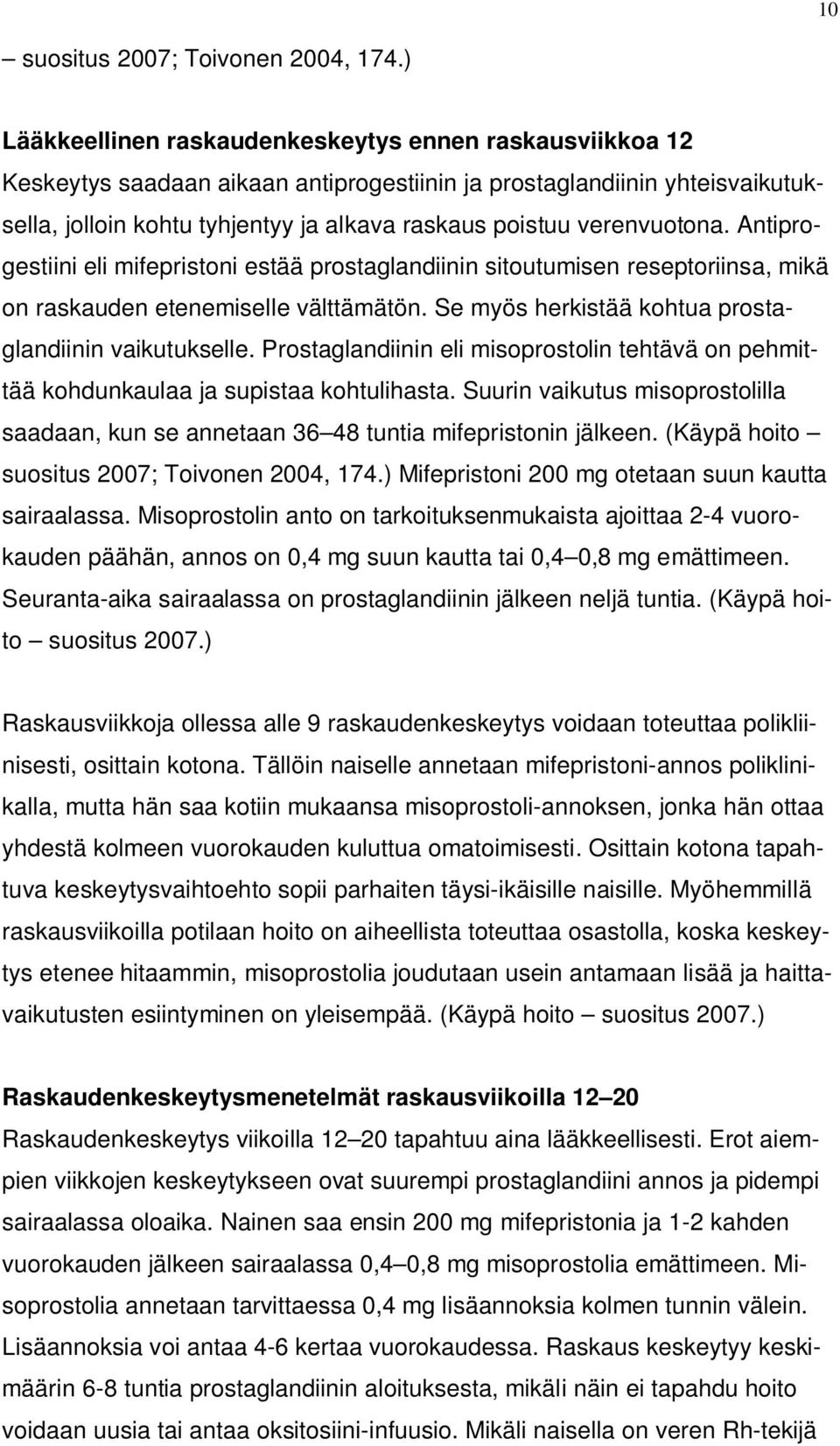 verenvuotona. Antiprogestiini eli mifepristoni estää prostaglandiinin sitoutumisen reseptoriinsa, mikä on raskauden etenemiselle välttämätön. Se myös herkistää kohtua prostaglandiinin vaikutukselle.