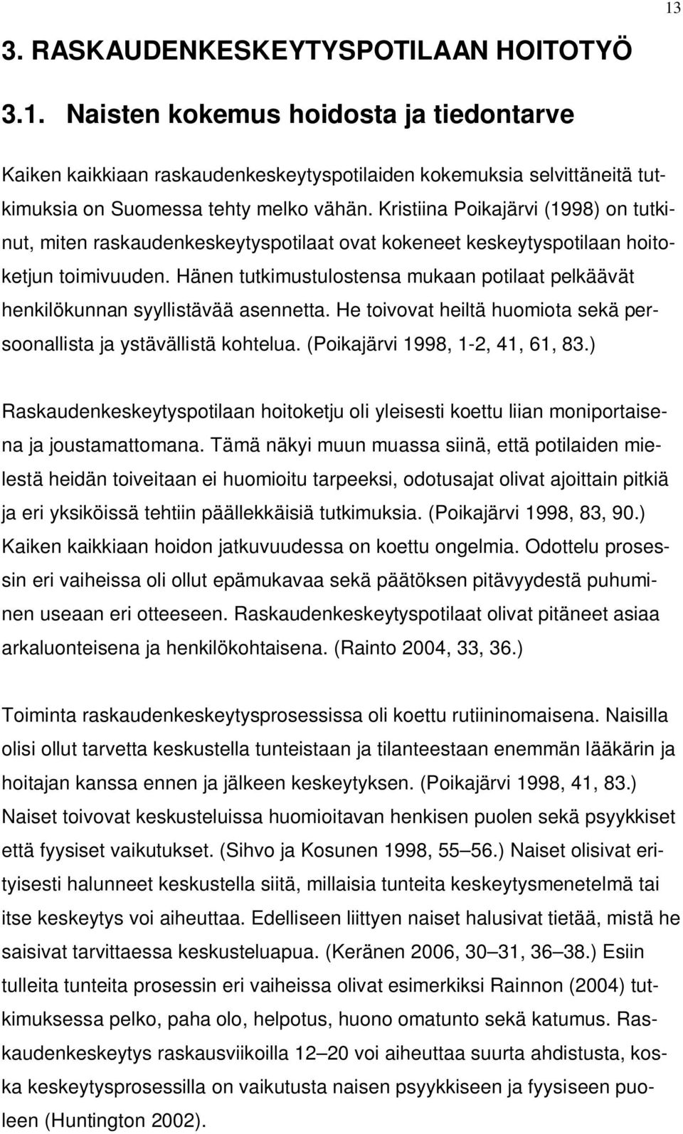 Hänen tutkimustulostensa mukaan potilaat pelkäävät henkilökunnan syyllistävää asennetta. He toivovat heiltä huomiota sekä persoonallista ja ystävällistä kohtelua. (Poikajärvi 1998, 1-2, 41, 61, 83.