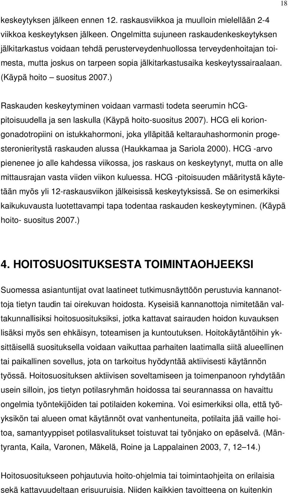 (Käypä hoito suositus 2007.) Raskauden keskeytyminen voidaan varmasti todeta seerumin hcgpitoisuudella ja sen laskulla (Käypä hoito-suositus 2007).