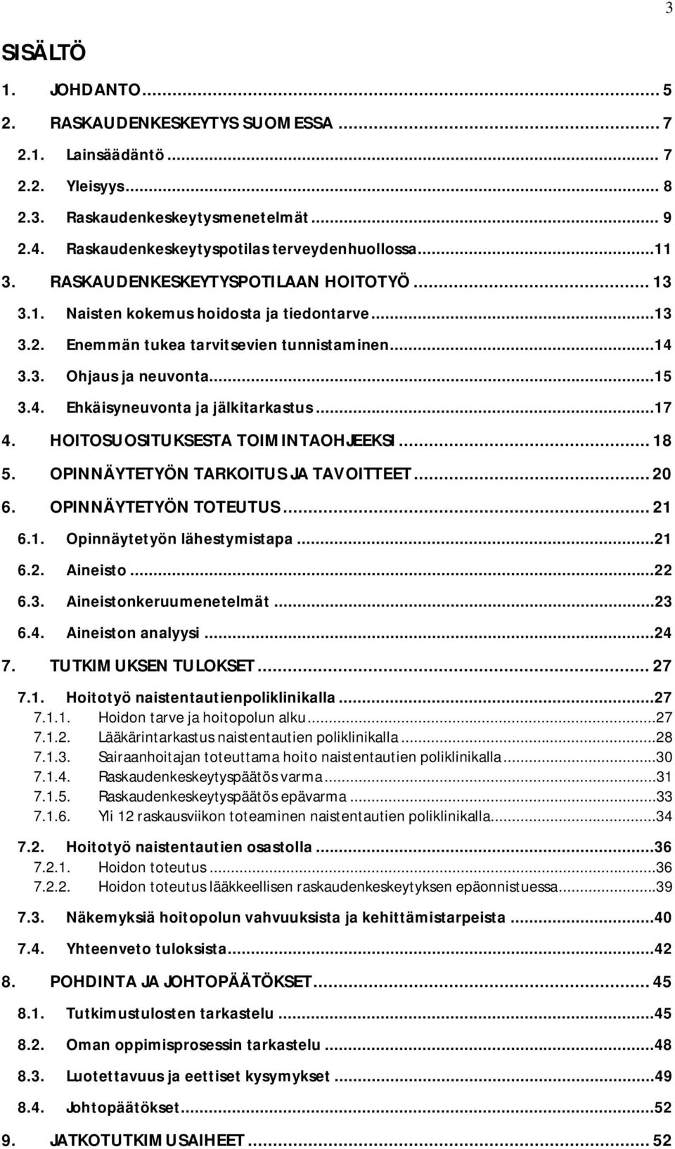 ..17 4. HOITOSUOSITUKSESTA TOIMINTAOHJEEKSI... 18 5. OPINNÄYTETYÖN TARKOITUS JA TAVOITTEET... 20 6. OPINNÄYTETYÖN TOTEUTUS... 21 6.1. Opinnäytetyön lähestymistapa...21 6.2. Aineisto...22 6.3.