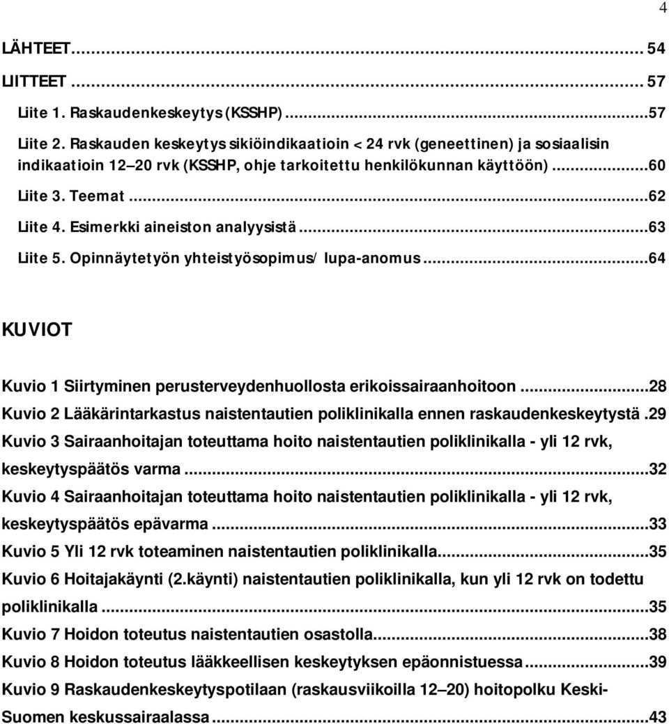 Esimerkki aineiston analyysistä...63 Liite 5. Opinnäytetyön yhteistyösopimus/ lupa-anomus...64 4 KUVIOT Kuvio 1 Siirtyminen perusterveydenhuollosta erikoissairaanhoitoon.