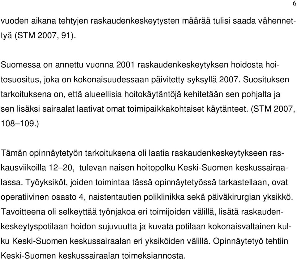 Suosituksen tarkoituksena on, että alueellisia hoitokäytäntöjä kehitetään sen pohjalta ja sen lisäksi sairaalat laativat omat toimipaikkakohtaiset käytänteet. (STM 2007, 108 109.