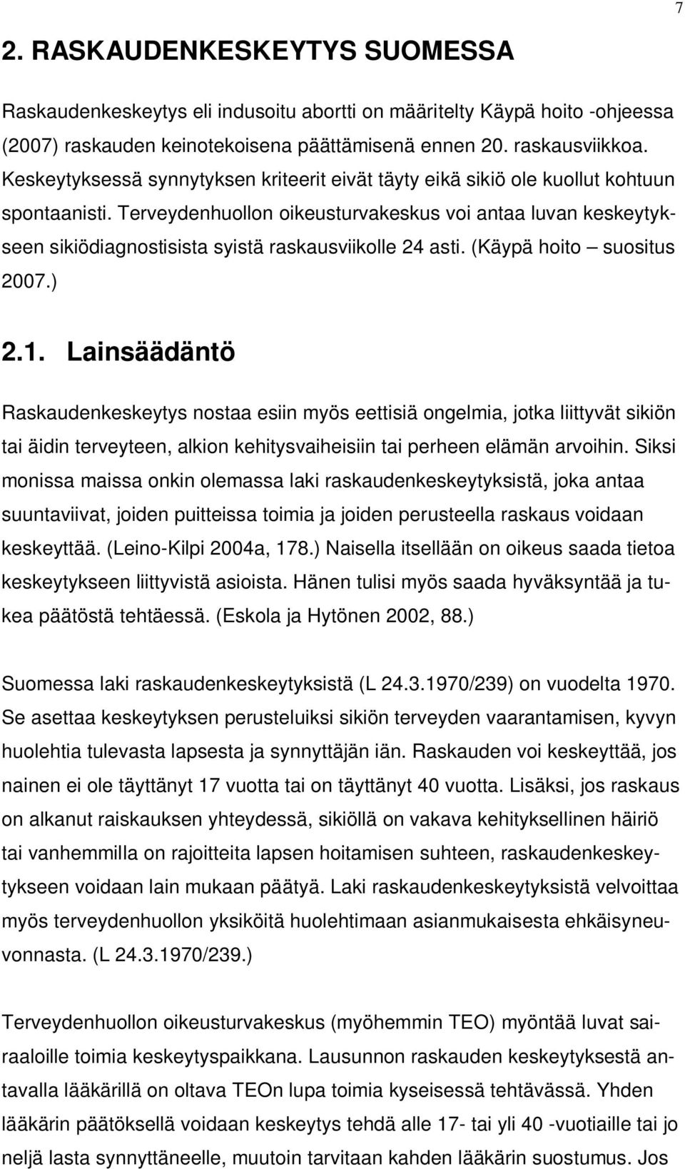 Terveydenhuollon oikeusturvakeskus voi antaa luvan keskeytykseen sikiödiagnostisista syistä raskausviikolle 24 asti. (Käypä hoito suositus 2007.) 2.1.