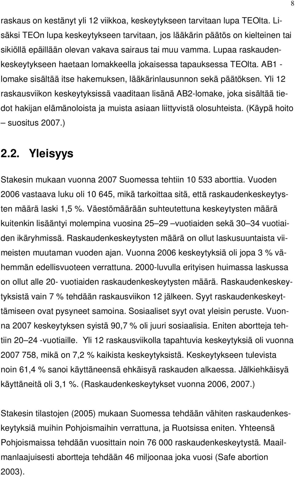 Lupaa raskaudenkeskeytykseen haetaan lomakkeella jokaisessa tapauksessa TEOlta. AB1 - lomake sisältää itse hakemuksen, lääkärinlausunnon sekä päätöksen.