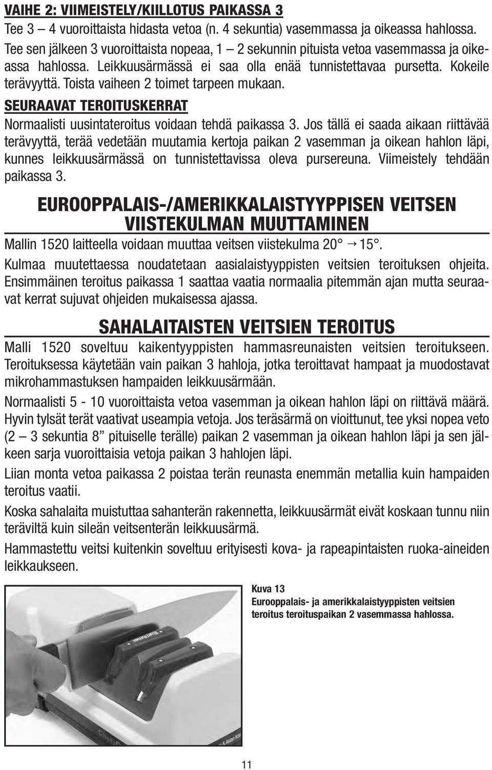 Toista vaiheen 2 toimet tarpeen mukaan. SEURAAVAT TEROITUSKERRAT Normaalisti uusintateroitus voidaan tehdä paikassa 3.