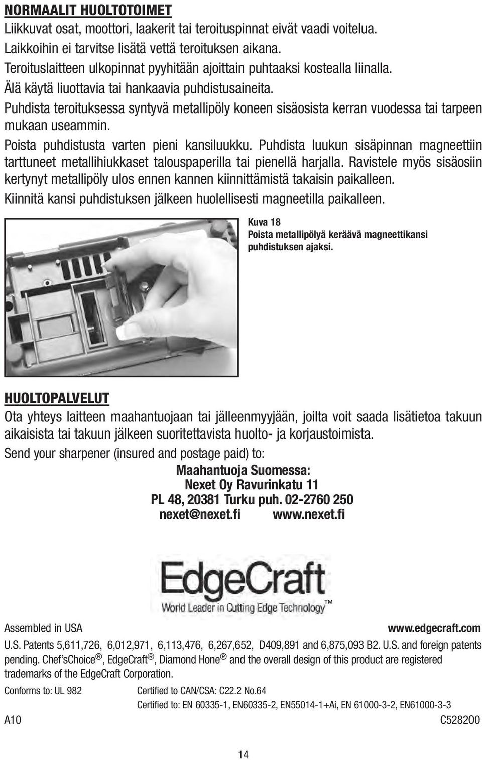 Puhdista teroituksessa syntyvä metallipöly koneen sisäosista kerran vuodessa tai tarpeen mukaan useammin. Poista puhdistusta varten pieni kansiluukku.
