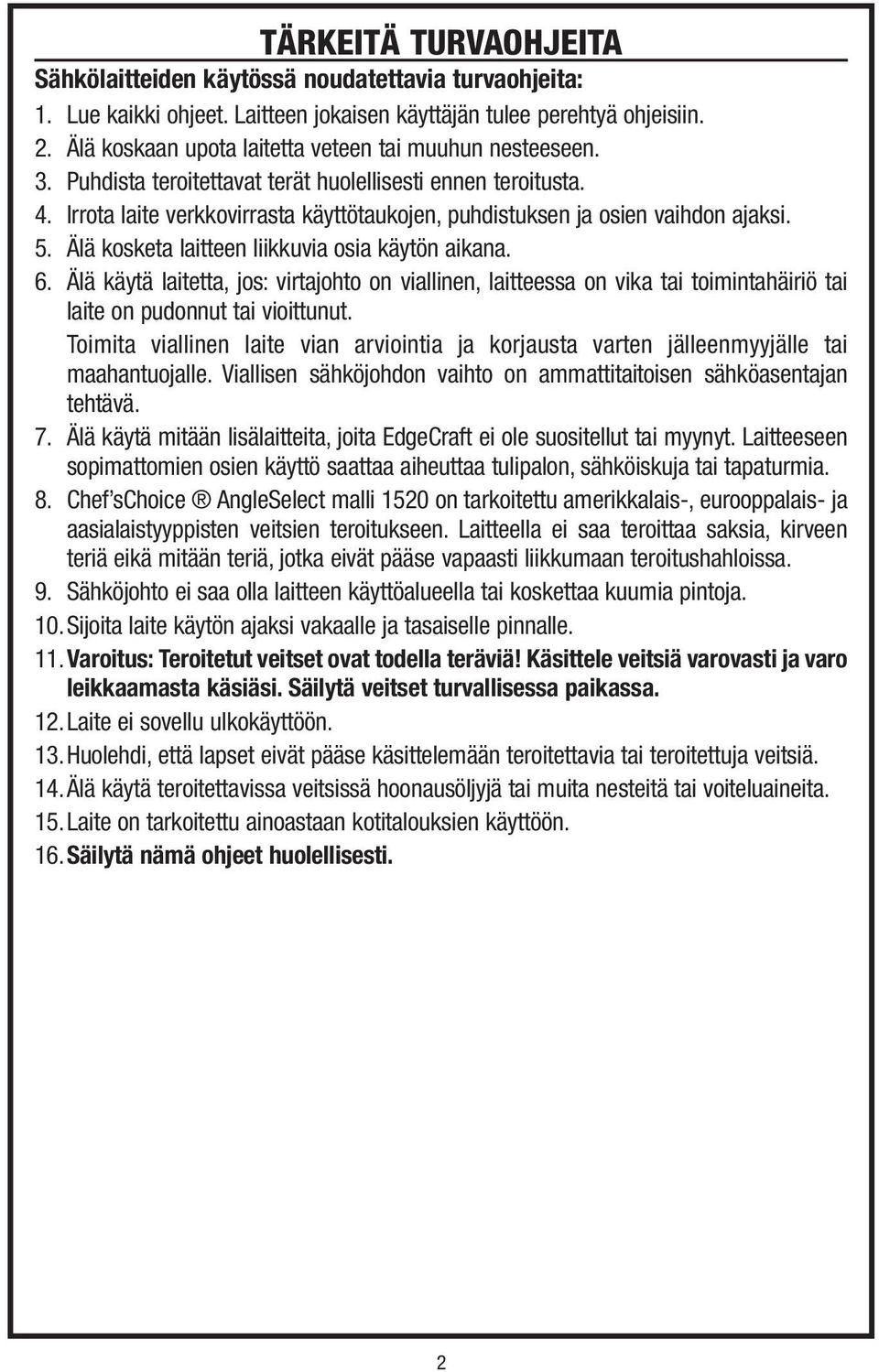 Irrota laite verkkovirrasta käyttötaukojen, puhdistuksen ja osien vaihdon ajaksi. 5. Älä kosketa laitteen liikkuvia osia käytön aikana. 6.