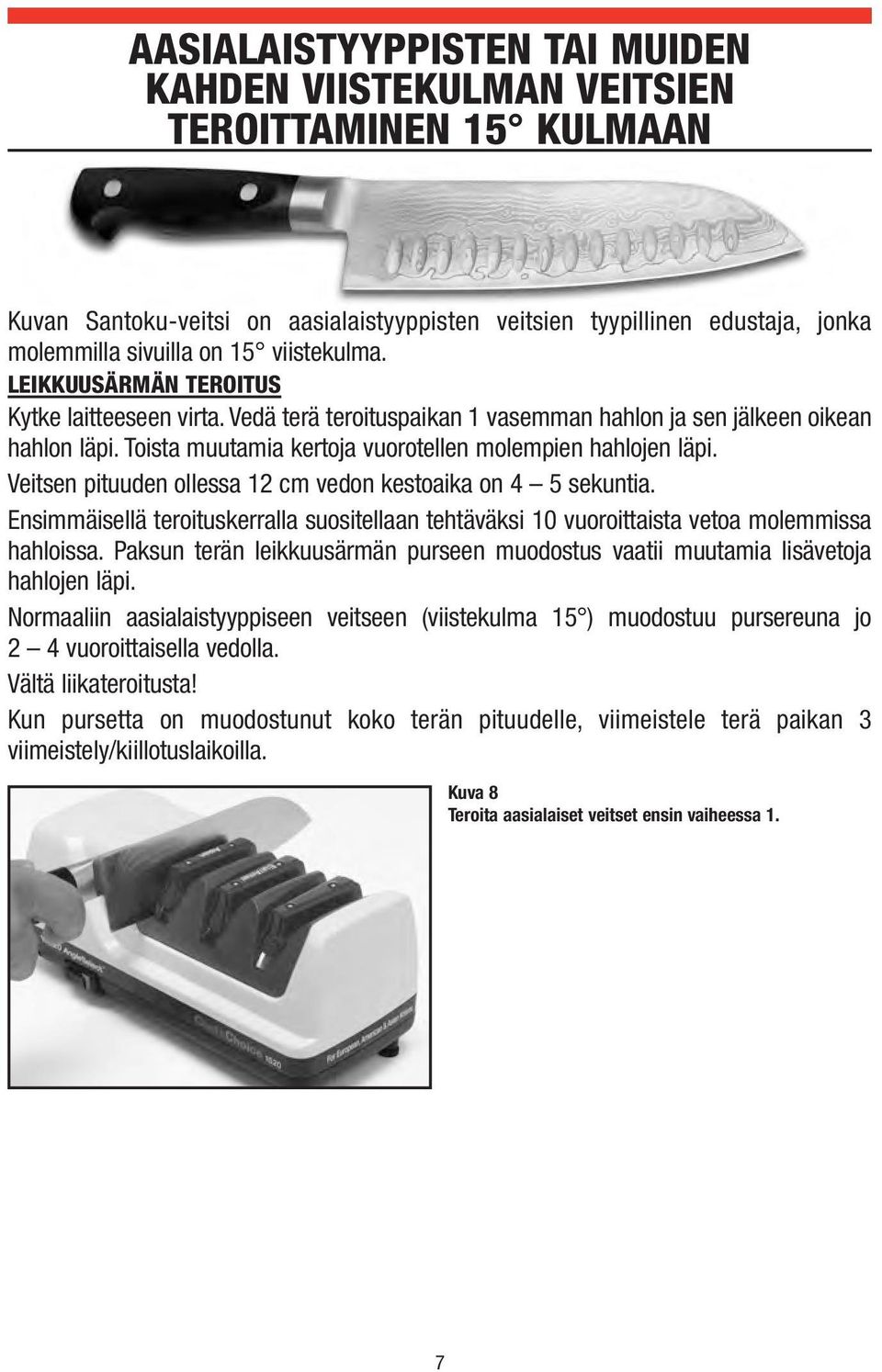 Veitsen pituuden ollessa 12 cm vedon kestoaika on 4 5 sekuntia. Ensimmäisellä teroituskerralla suositellaan tehtäväksi 10 vuoroittaista vetoa molemmissa hahloissa.