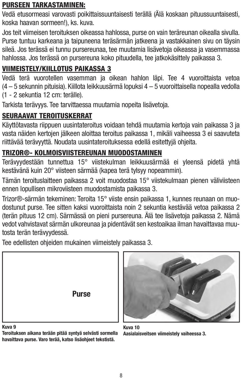 Jos terässä ei tunnu pursereunaa, tee muutamia lisävetoja oikeassa ja vasemmassa hahlossa. Jos terässä on pursereuna koko pituudella, tee jatkokäsittely paikassa 3.