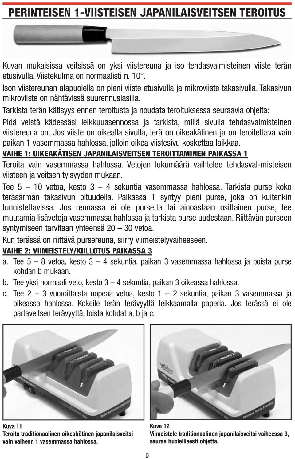 Tarkista terän kätisyys ennen teroitusta ja noudata teroituksessa seuraavia ohjeita: Pidä veistä kädessäsi leikkuuasennossa ja tarkista, millä sivulla tehdasvalmisteinen viistereuna on.
