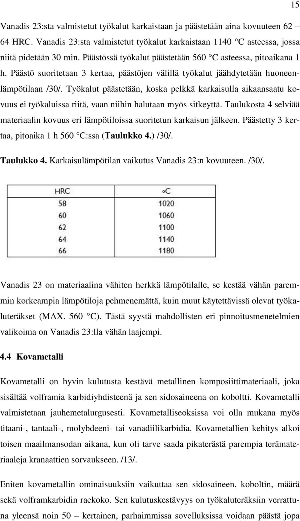 Työkalut päästetään, koska pelkkä karkaisulla aikaansaatu kovuus ei työkaluissa riitä, vaan niihin halutaan myös sitkeyttä.