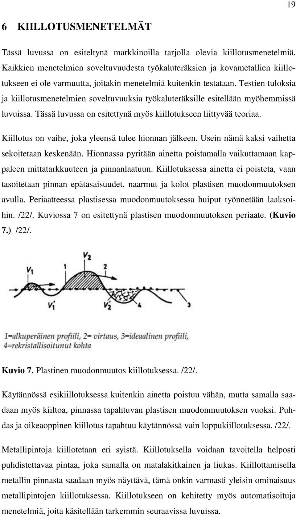 Testien tuloksia ja kiillotusmenetelmien soveltuvuuksia työkaluteräksille esitellään myöhemmissä luvuissa. Tässä luvussa on esitettynä myös kiillotukseen liittyvää teoriaa.