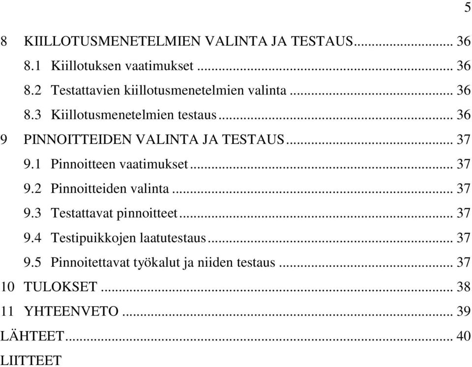 .. 37 9.2 Pinnoitteiden valinta... 37 9.3 Testattavat pinnoitteet... 37 9.4 Testipuikkojen laatutestaus... 37 9.5 Pinnoitettavat työkalut ja niiden testaus.