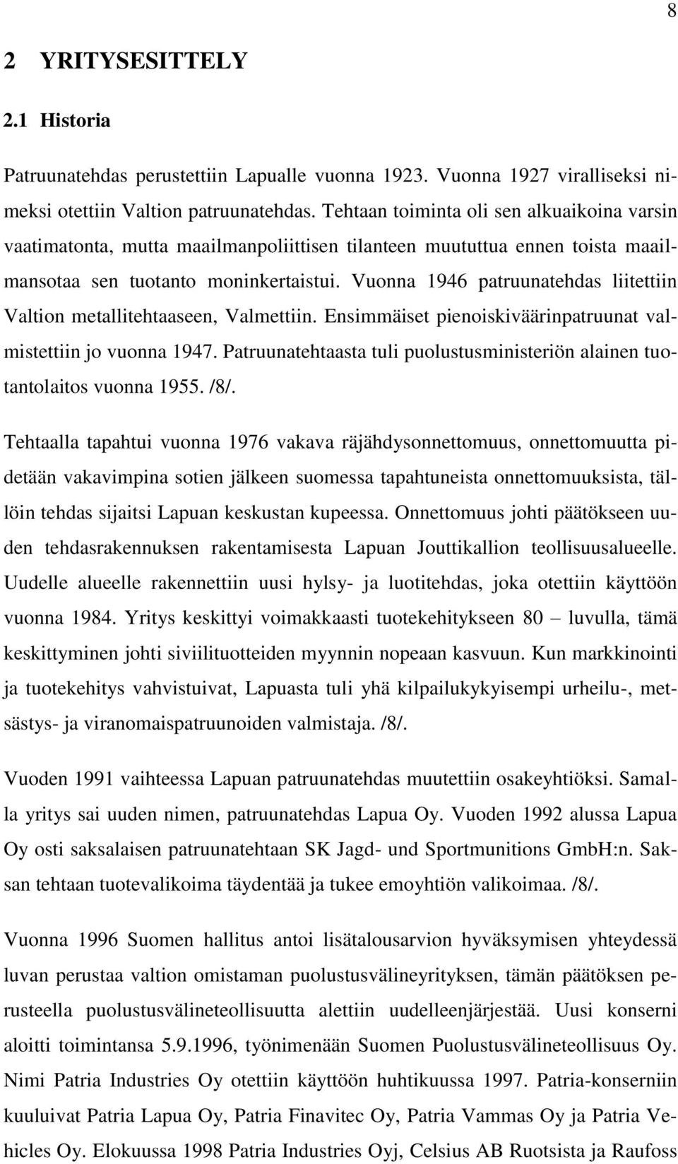 Vuonna 1946 patruunatehdas liitettiin Valtion metallitehtaaseen, Valmettiin. Ensimmäiset pienoiskiväärinpatruunat valmistettiin jo vuonna 1947.