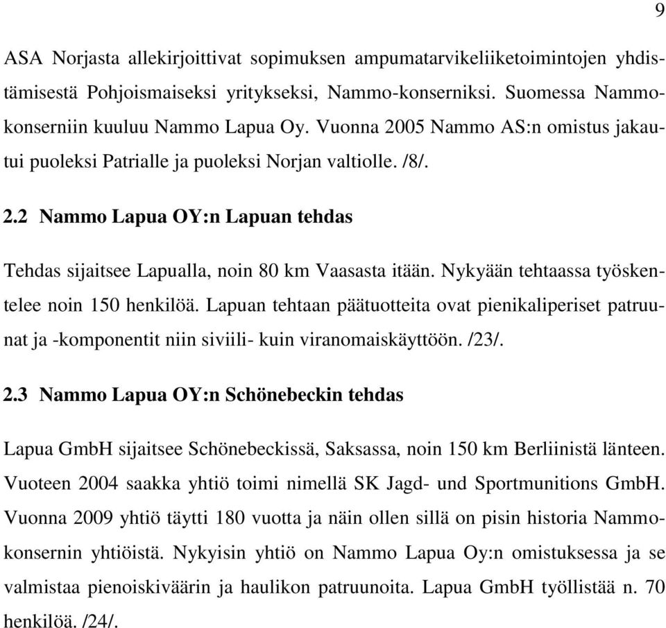 Nykyään tehtaassa työskentelee noin 150 henkilöä. Lapuan tehtaan päätuotteita ovat pienikaliperiset patruunat ja -komponentit niin siviili- kuin viranomaiskäyttöön. /23/. 2.