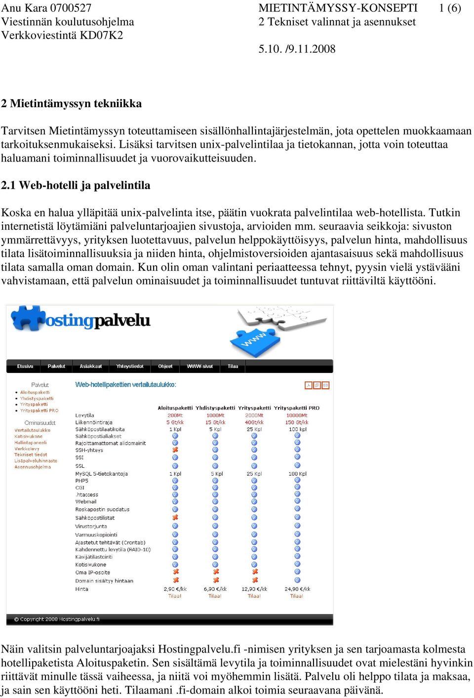 Lisäksi tarvitsen unix-palvelintilaa ja tietokannan, jotta voin toteuttaa haluamani toiminnallisuudet ja vuorovaikutteisuuden. 2.