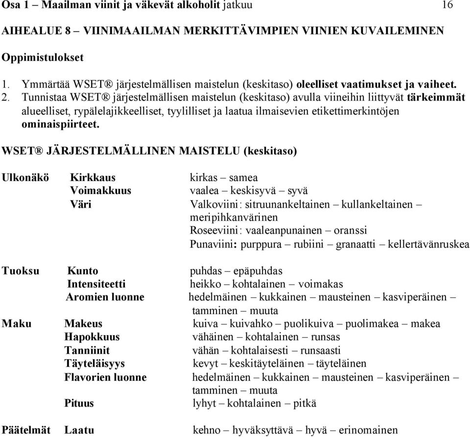 Tunnistaa WSET järjestelmällisen maistelun (keskitaso) avulla viineihin liittyvät tärkeimmät alueelliset, rypälelajikkeelliset, tyylilliset ja laatua ilmaisevien etikettimerkintöjen ominaispiirteet.