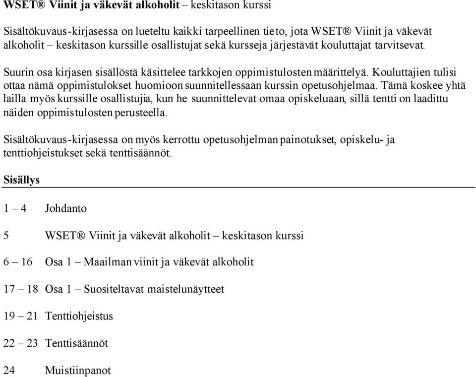 Kouluttajien tulisi ottaa nämä oppimistulokset huomioon suunnitellessaan kurssin opetusohjelmaa.