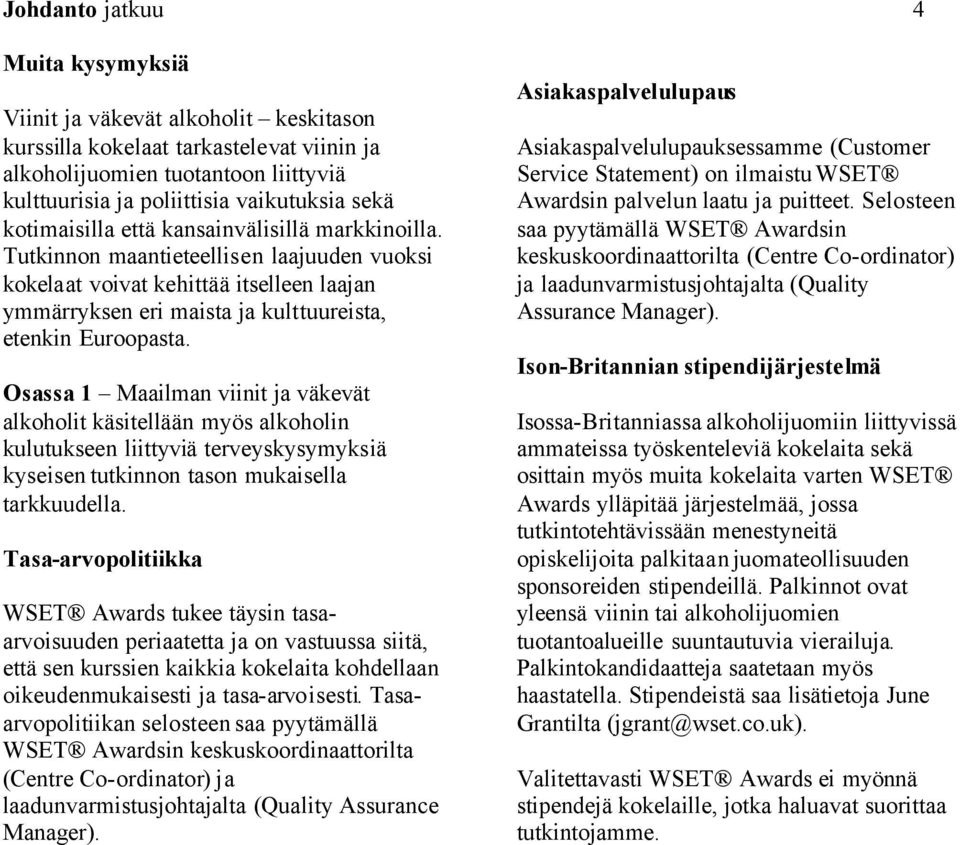 Osassa 1 Maailman viinit ja väkevät alkoholit käsitellään myös alkoholin kulutukseen liittyviä terveyskysymyksiä kyseisen tutkinnon tason mukaisella tarkkuudella.