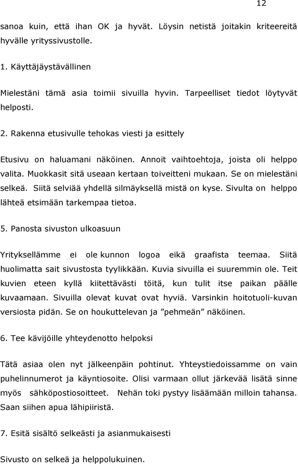 Muokkasit sitä useaan kertaan toiveitteni mukaan. Se on mielestäni selkeä. Siitä selviää yhdellä silmäyksellä mistä on kyse. Sivulta on helppo lähteä etsimään tarkempaa tietoa. 5.