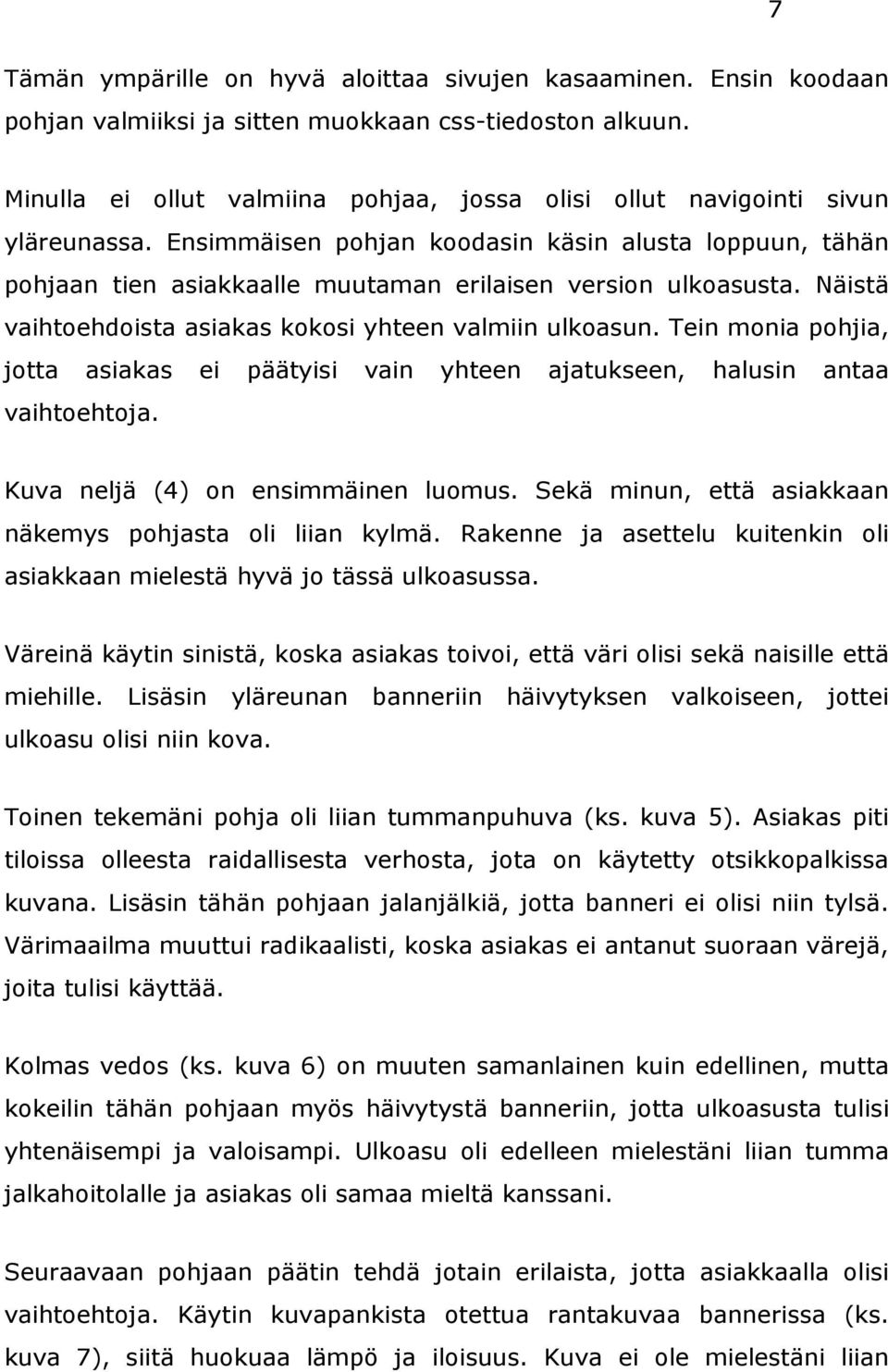 Ensimmäisen pohjan koodasin käsin alusta loppuun, tähän pohjaan tien asiakkaalle muutaman erilaisen version ulkoasusta. Näistä vaihtoehdoista asiakas kokosi yhteen valmiin ulkoasun.