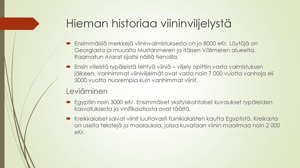 Vanhimmat viiniviljelmät ovat vasta noin 7 000 vuotta vanhoja eli 3000 vuotta nuorempia kuin vanhimmat viinit. Leviäminen Egyptiin noin 3000 ekr.