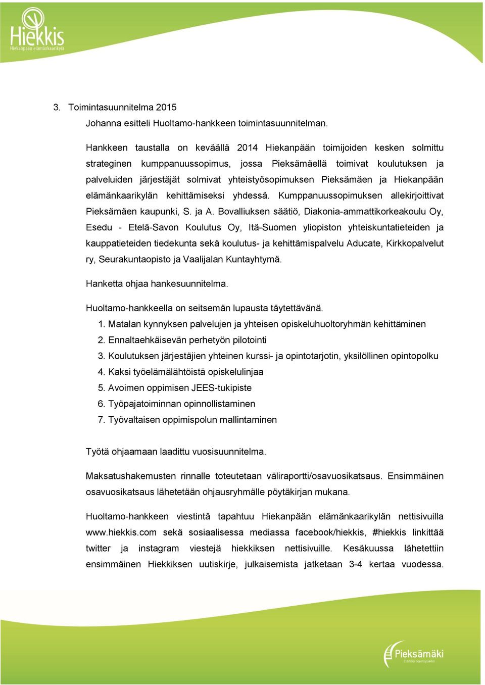 yhteistyösopimuksen Pieksämäen ja Hiekanpään elämänkaarikylän kehittämiseksi yhdessä. Kumppanuussopimuksen allekirjoittivat Pieksämäen kaupunki, S. ja A.