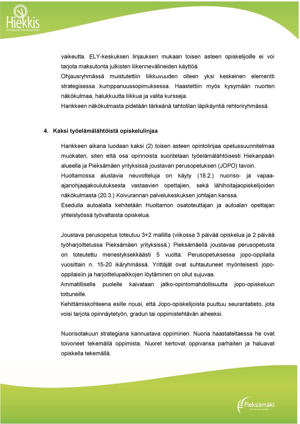 Hankkeen näkökulmasta pidetään tärkeänä tahtotilan läpikäyntiä rehtoriryhmässä. 4.