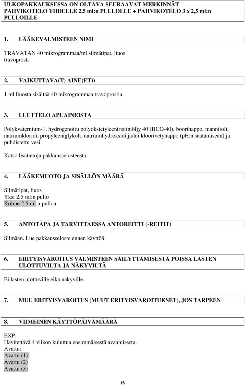 LUETTELO APUAINEISTA Polykvaternium-1, hydrogenoitu polyoksietyleenirisiiniöljy 40 (HCO-40), boorihappo, mannitoli, natriumkloridi, propyleeniglykoli, natriumhydroksidi ja/tai kloorivetyhappo (ph:n