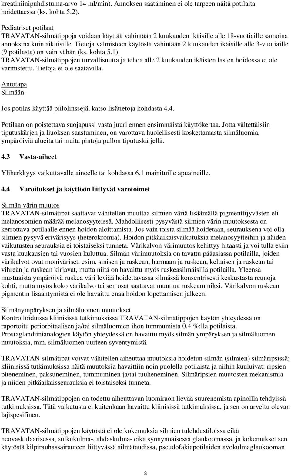 Tietoja valmisteen käytöstä vähintään 2 kuukauden ikäisille alle 3-vuotiaille (9 potilasta) on vain vähän (ks. kohta 5.1).