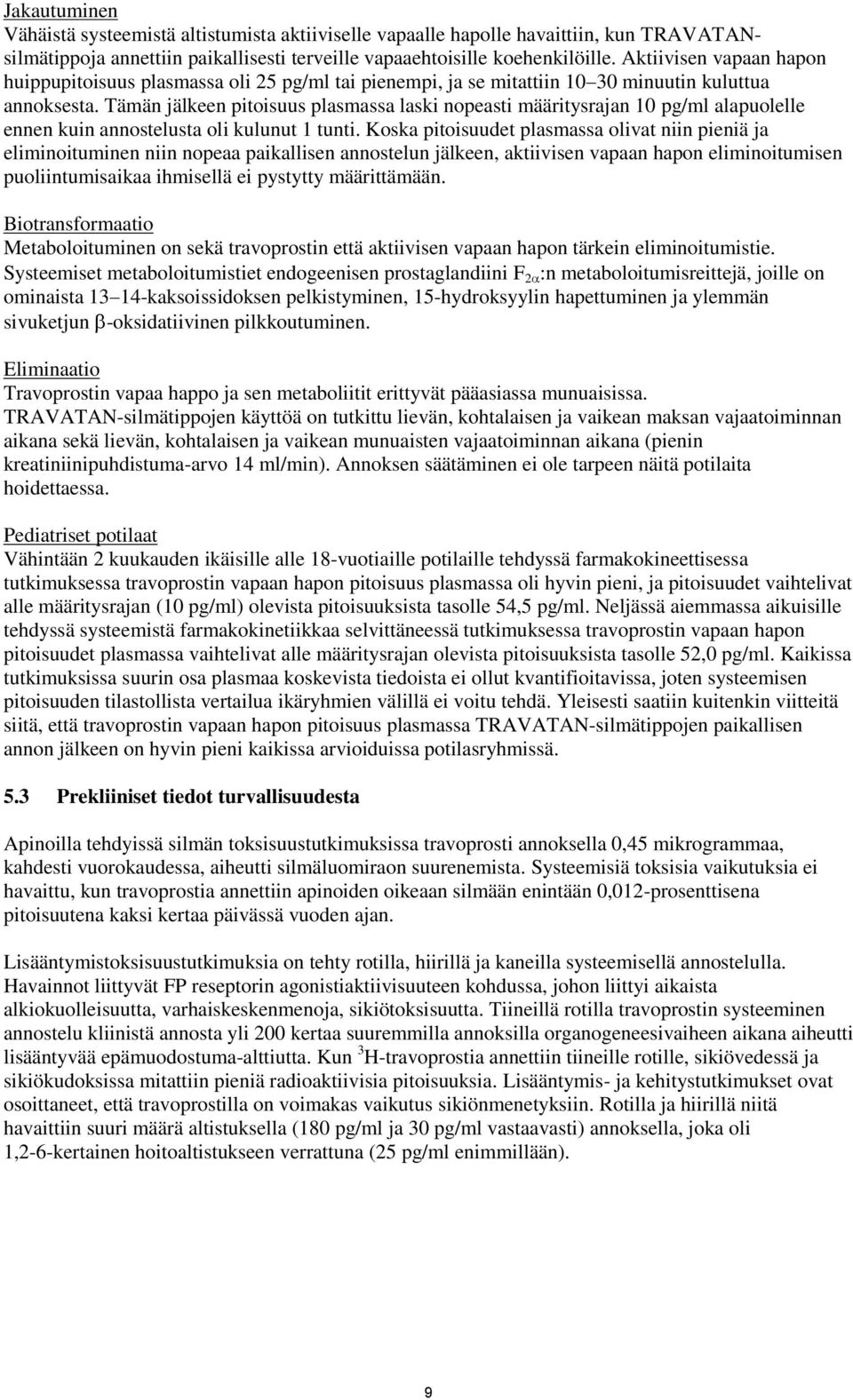 Tämän jälkeen pitoisuus plasmassa laski nopeasti määritysrajan 10 pg/ml alapuolelle ennen kuin annostelusta oli kulunut 1 tunti.