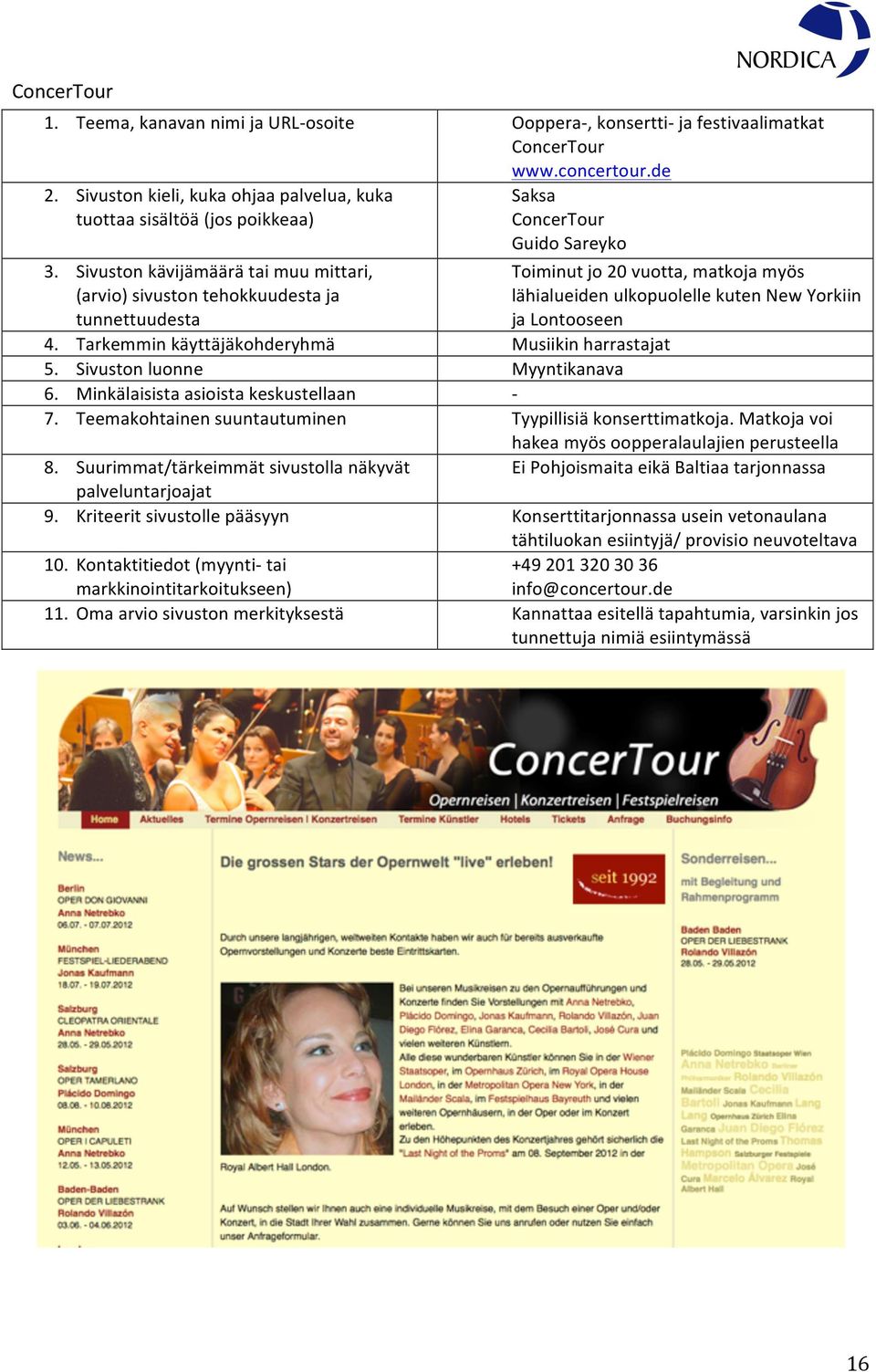 Sivuston luonne Myyntikanava 7. Teemakohtainen suuntautuminen Tyypillisiä konserttimatkoja. Matkoja voi hakea myös oopperalaulajien perusteella Ei Pohjoismaita eikä Baltiaa tarjonnassa 9.