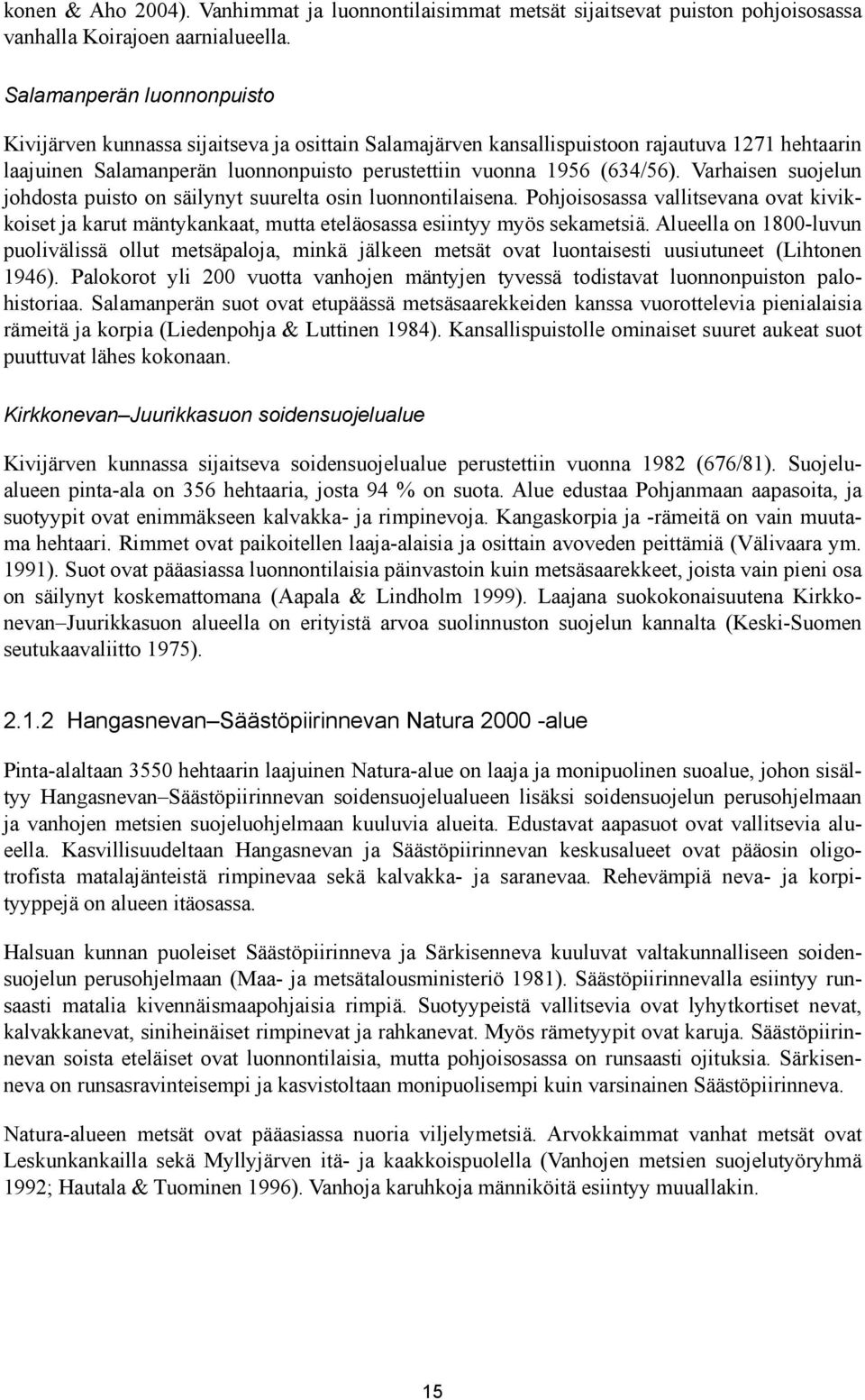 Varhaisen suojelun johdosta puisto on säilynyt suurelta osin luonnontilaisena. Pohjoisosassa vallitsevana ovat kivikkoiset ja karut mäntykankaat, mutta eteläosassa esiintyy myös sekametsiä.