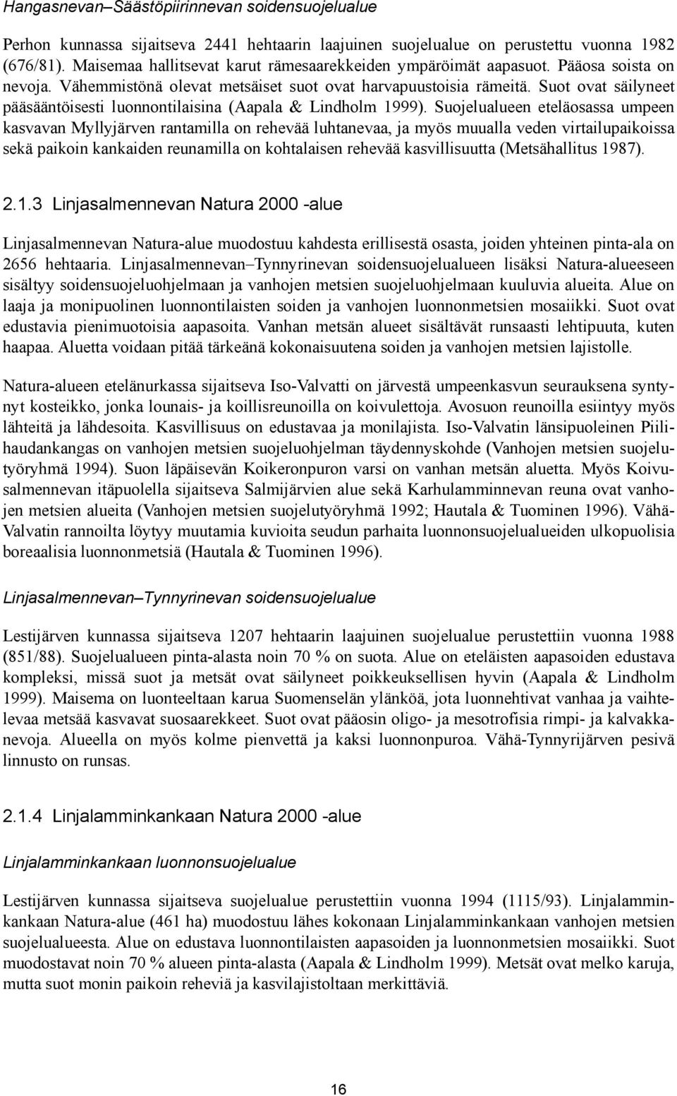 Suot ovat säilyneet pääsääntöisesti luonnontilaisina (Aapala & Lindholm 1999).