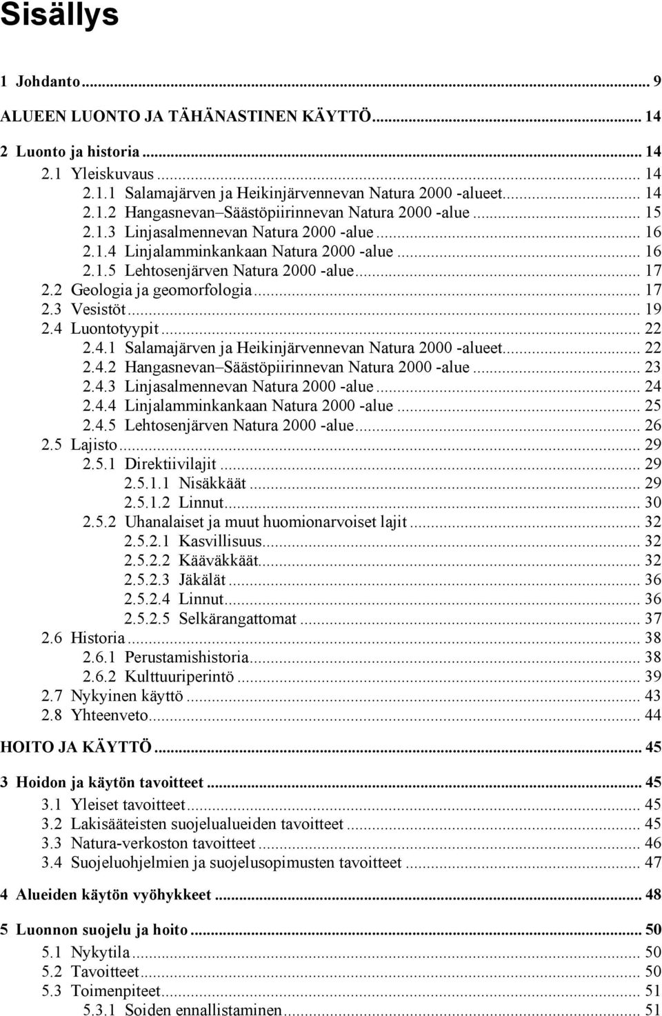 .. 19 2.4 Luontotyypit... 22 2.4.1 Salamajärven ja Heikinjärvennevan Natura 2000 -alueet... 22 2.4.2 Hangasnevan Säästöpiirinnevan Natura 2000 -alue... 23 2.4.3 Linjasalmennevan Natura 2000 -alue.