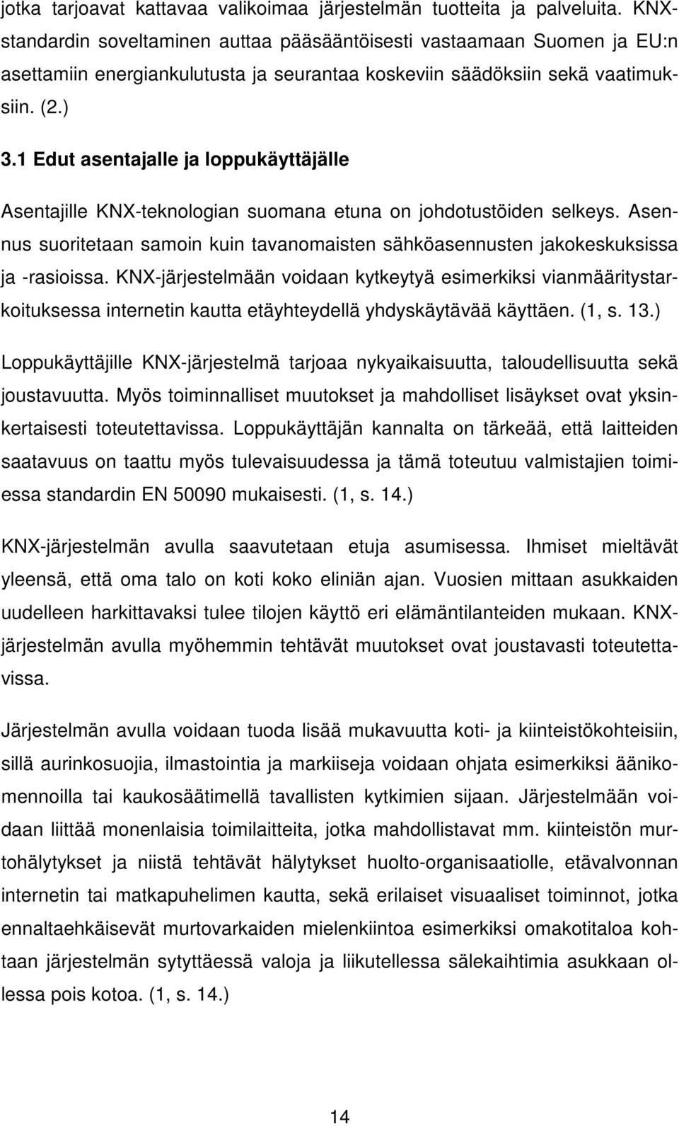 1 Edut asentajalle ja loppukäyttäjälle Asentajille KNX-teknologian suomana etuna on johdotustöiden selkeys. Asennus suoritetaan samoin kuin tavanomaisten sähköasennusten jakokeskuksissa ja -rasioissa.