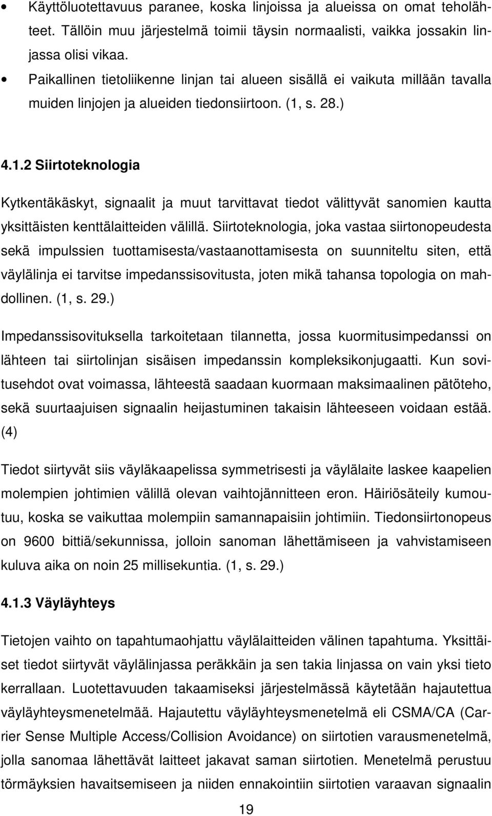 s. 28.) 4.1.2 Siirtoteknologia Kytkentäkäskyt, signaalit ja muut tarvittavat tiedot välittyvät sanomien kautta yksittäisten kenttälaitteiden välillä.