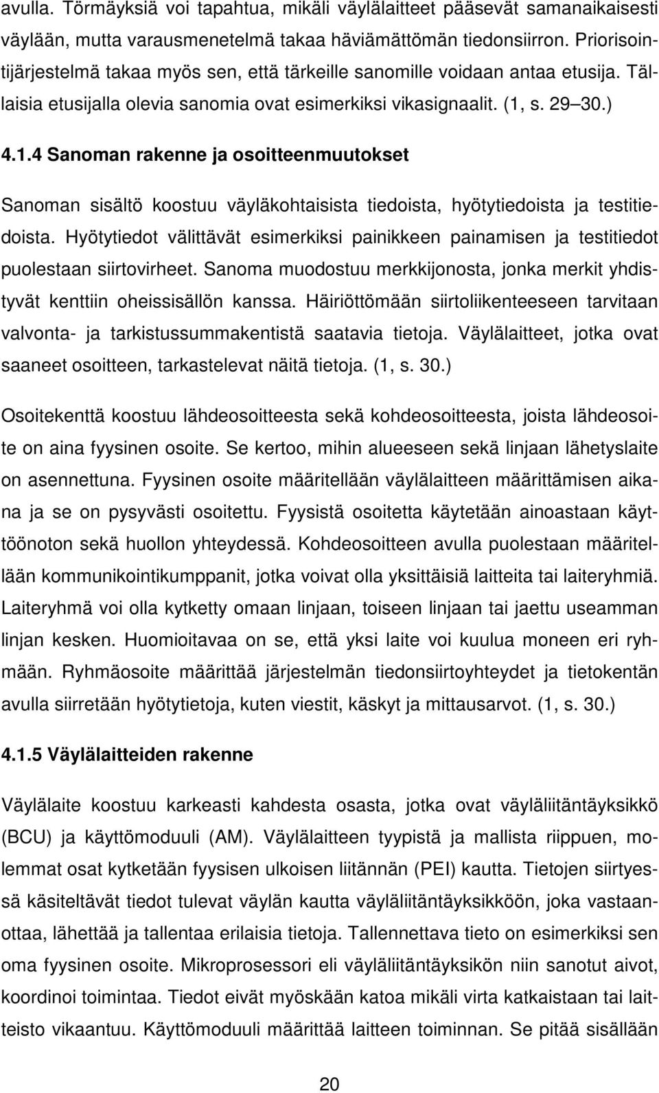 s. 29 30.) 4.1.4 Sanoman rakenne ja osoitteenmuutokset Sanoman sisältö koostuu väyläkohtaisista tiedoista, hyötytiedoista ja testitiedoista.