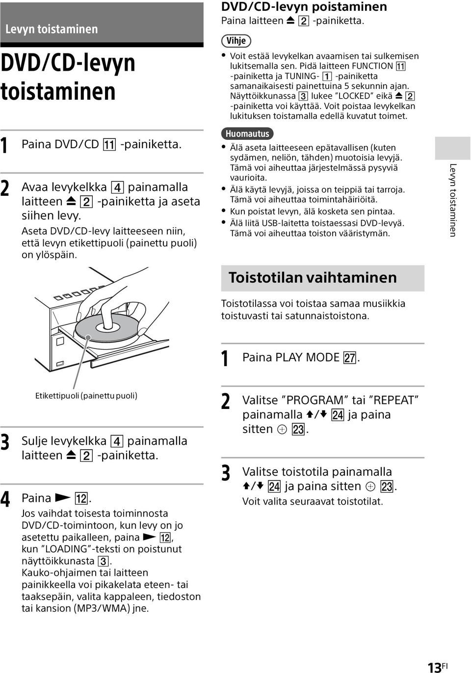 Vihje Voit estää levykelkan avaamisen tai sulkemisen lukitsemalla sen. Pidä laitteen FUNCTION -painiketta ja TUNING- -painiketta samanaikaisesti painettuina 5 sekunnin ajan.