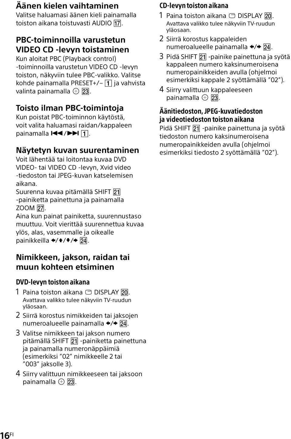 Valitse kohde painamalla PRESET+/ ja vahvista valinta painamalla. Toisto ilman PBC-toimintoja Kun poistat PBC-toiminnon käytöstä, voit valita haluamasi raidan/kappaleen painamalla /.