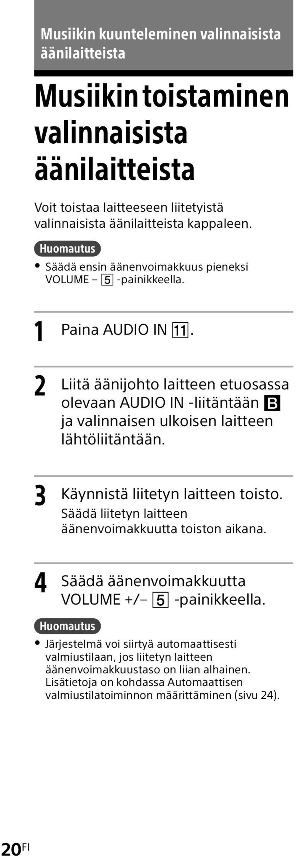 Liitä äänijohto laitteen etuosassa olevaan AUDIO IN -liitäntään ja valinnaisen ulkoisen laitteen lähtöliitäntään. Käynnistä liitetyn laitteen toisto.