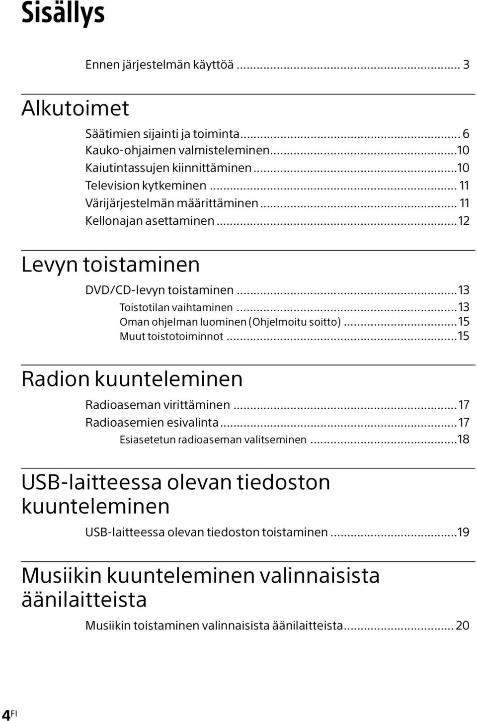 ..13 Oman ohjelman luominen (Ohjelmoitu soitto)...15 Muut toistotoiminnot...15 Radion kuunteleminen Radioaseman virittäminen... 17 Radioasemien esivalinta.