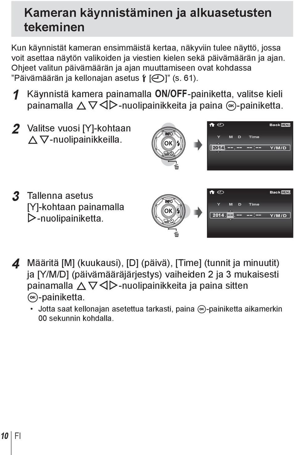 1 Käynnistä kamera painamalla n-painiketta, valitse kieli painamalla FGHI-nuolipainikkeita ja paina A-painiketta. 2 Valitse vuosi [Y]-kohtaan FG-nuolipainikkeilla. X Y M D Time 2014. --.