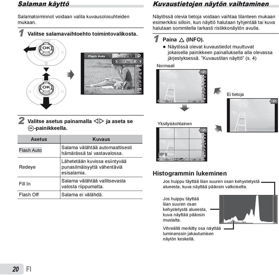 ristikkonäytön avulla. 1 Paina F (INFO). Näytössä olevat kuvaustiedot muuttuvat jokaisella painikkeen painalluksella alla olevassa järjestyksessä. Kuvaustilan näyttö (s. 4) Normaali P 4 DATE 00:34 0.